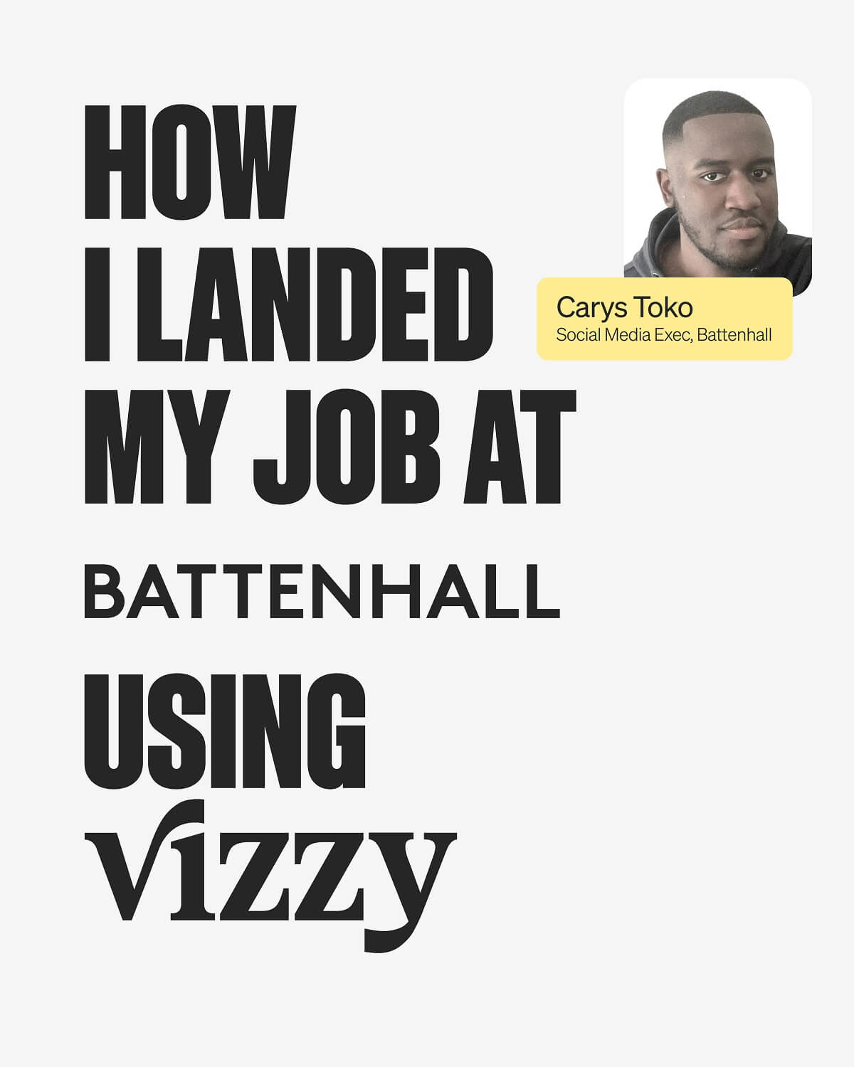 Bold black text reading "How I landed my job at Battenhall using Vizzy," with a headshot of Carys Toko, Social Media Exec at Battenhall, and the Vizzy logo below.